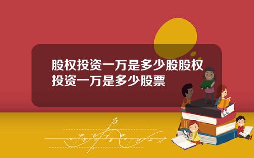 股权投资一万是多少股股权投资一万是多少股票