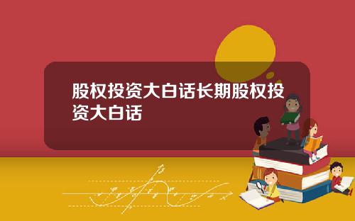 股权投资大白话长期股权投资大白话