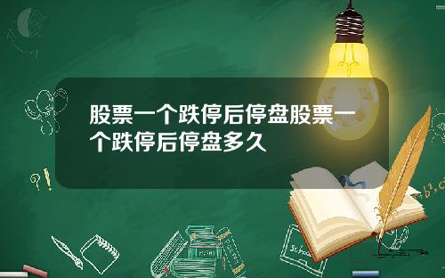 股票一个跌停后停盘股票一个跌停后停盘多久