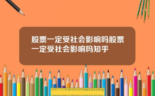 股票一定受社会影响吗股票一定受社会影响吗知乎