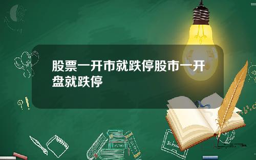 股票一开市就跌停股市一开盘就跌停