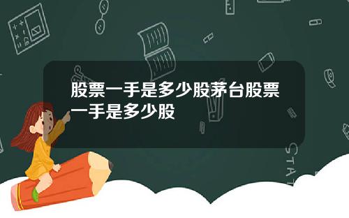 股票一手是多少股茅台股票一手是多少股