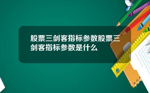 股票三剑客指标参数股票三剑客指标参数是什么