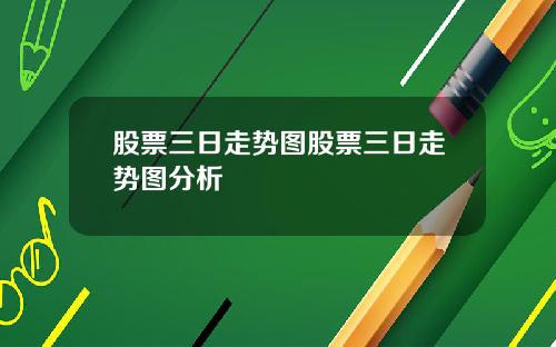 股票三日走势图股票三日走势图分析