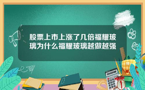 股票上市上涨了几倍福耀玻璃为什么福耀玻璃越做越强