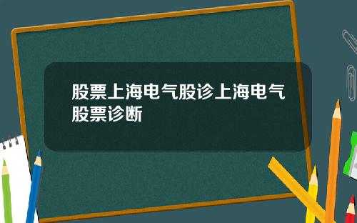 股票上海电气股诊上海电气股票诊断