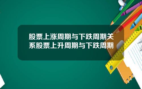股票上涨周期与下跌周期关系股票上升周期与下跌周期