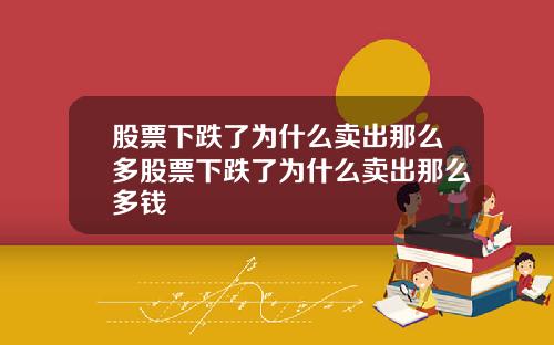 股票下跌了为什么卖出那么多股票下跌了为什么卖出那么多钱