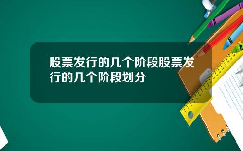 股票发行的几个阶段股票发行的几个阶段划分