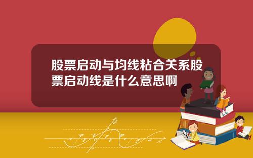 股票启动与均线粘合关系股票启动线是什么意思啊