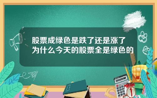 股票成绿色是跌了还是涨了为什么今天的股票全是绿色的
