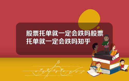 股票托单就一定会跌吗股票托单就一定会跌吗知乎