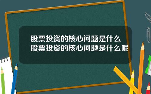 股票投资的核心问题是什么股票投资的核心问题是什么呢