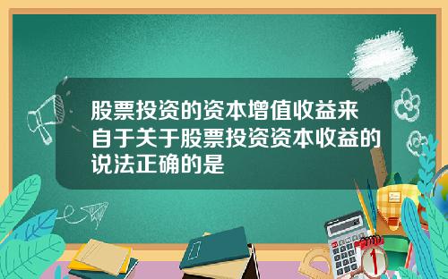 股票投资的资本增值收益来自于关于股票投资资本收益的说法正确的是