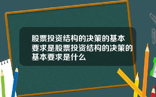 股票投资结构的决策的基本要求是股票投资结构的决策的基本要求是什么