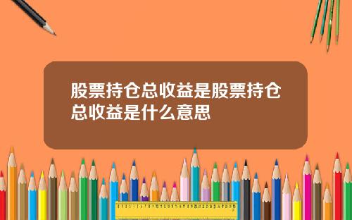 股票持仓总收益是股票持仓总收益是什么意思