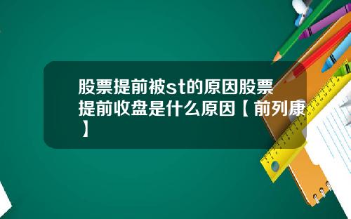 股票提前被st的原因股票提前收盘是什么原因【前列康】