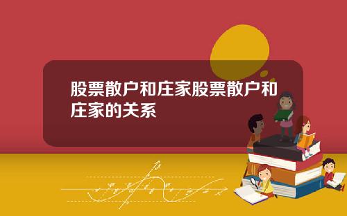 股票散户和庄家股票散户和庄家的关系
