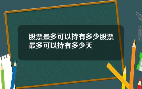 股票最多可以持有多少股票最多可以持有多少天