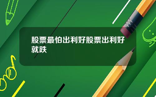 股票最怕出利好股票出利好就跌