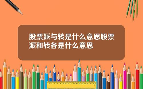 股票派与转是什么意思股票派和转各是什么意思