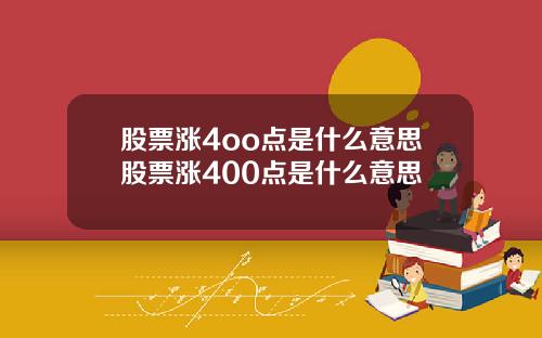 股票涨4oo点是什么意思股票涨400点是什么意思