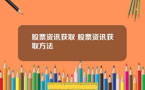 股票资讯获取 股票资讯获取方法