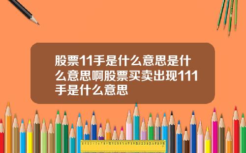 股票11手是什么意思是什么意思啊股票买卖出现111手是什么意思
