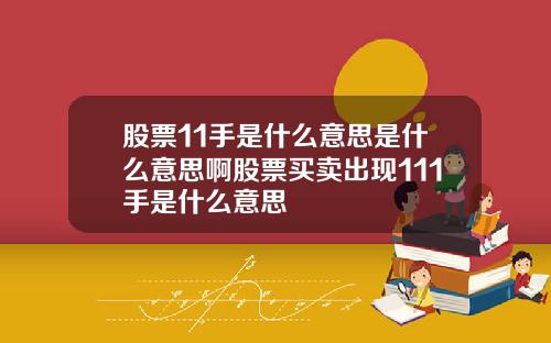 股票11手是什么意思是什么意思啊股票买卖出现111手是什么意思