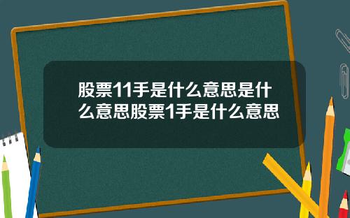 股票11手是什么意思是什么意思股票1手是什么意思