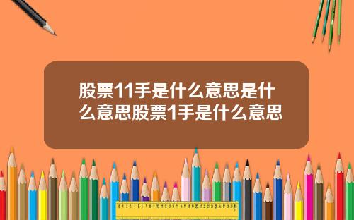 股票11手是什么意思是什么意思股票1手是什么意思