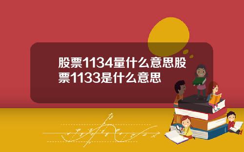 股票1134量什么意思股票1133是什么意思