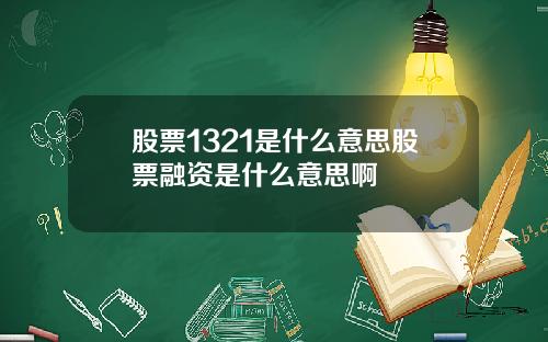 股票1321是什么意思股票融资是什么意思啊