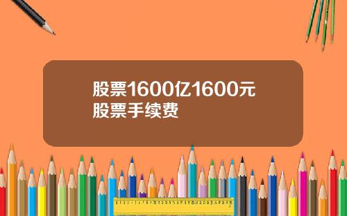 股票1600亿1600元股票手续费