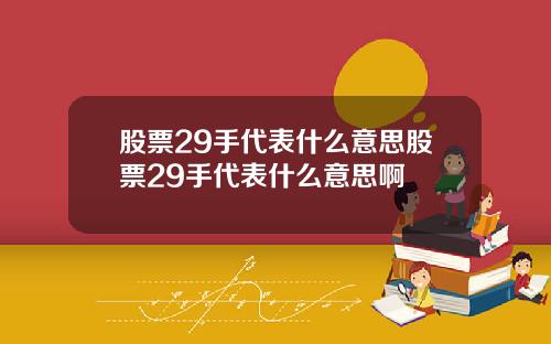 股票29手代表什么意思股票29手代表什么意思啊