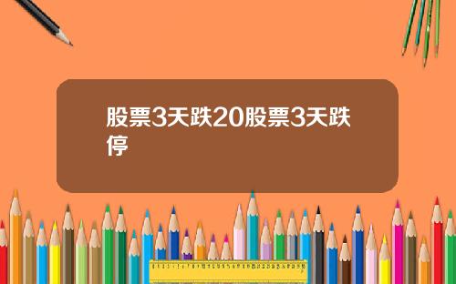 股票3天跌20股票3天跌停