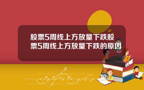 股票5周线上方放量下跌股票5周线上方放量下跌的原因