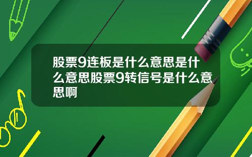 股票9连板是什么意思是什么意思股票9转信号是什么意思啊