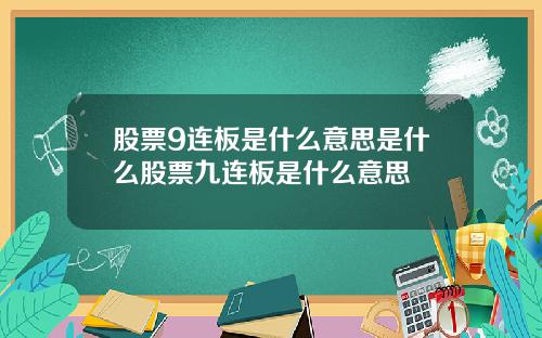 股票9连板是什么意思是什么股票九连板是什么意思