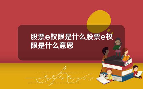 股票e权限是什么股票e权限是什么意思