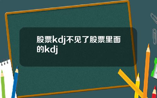 股票kdj不见了股票里面的kdj