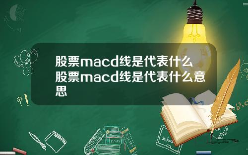 股票macd线是代表什么股票macd线是代表什么意思