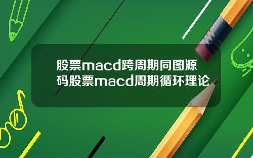 股票macd跨周期同图源码股票macd周期循环理论