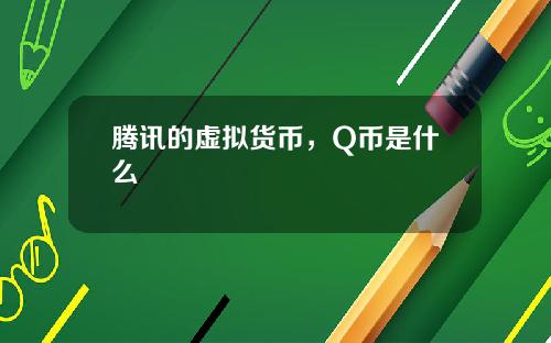 腾讯的虚拟货币,Q币是什么