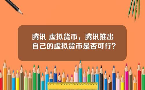 腾讯 虚拟货币,腾讯推出自己的虚拟货币是否可行?