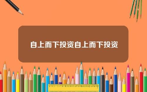 自上而下投资自上而下投资