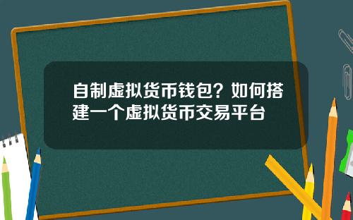 自制虚拟货币钱包?如何搭建一个虚拟货币交易平台