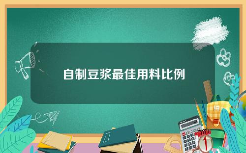 自制豆浆最佳用料比例