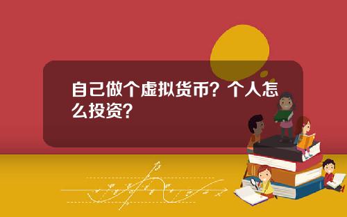 自己做个虚拟货币？个人怎么投资？