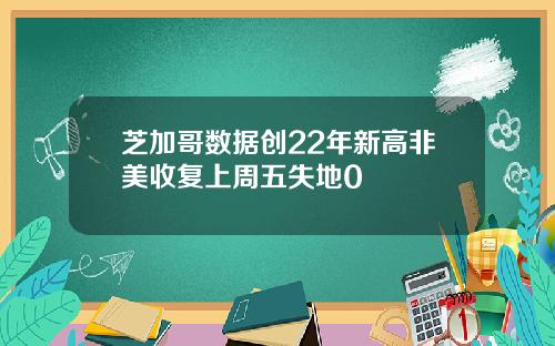 芝加哥数据创22年新高非美收复上周五失地0